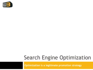 Search Engine Optimization Optimization is a legitimate promotion strategy  