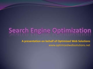 Search Engine Optimization A presentation on behalf of Optimized Web Solutions www.optimizedwebsolutions.net 