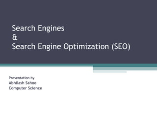 Search Engines  &  Search Engine Optimization (SEO) Presentation by  Abhilash Sahoo Computer Science 