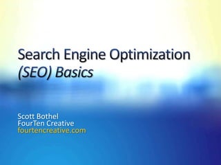 Search Engine Optimization(SEO) Basics Scott Bothel FourTen Creative fourtencreative.com 