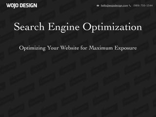 hello@wojodesign.com   (989) 750-1544




Search Engine Optimization
 Optimizing Your Website for Maximum Exposure
 