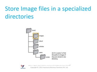 Store Image files in a specialized
directories




         Search Engine Optimization, Content Developed by Arijit Mondal
            Copyright © 2012 Impressico Business Solutions Pvt. Ltd.
 