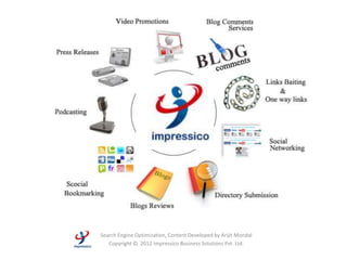 Search Engine Optimization, Content Developed by Arijit Mondal
   Copyright © 2012 Impressico Business Solutions Pvt. Ltd.
 