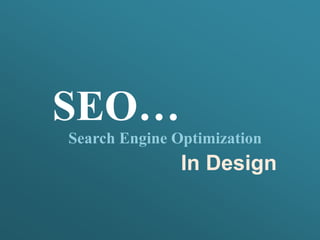 SEO…
Search Engine Optimization
               In Design
 