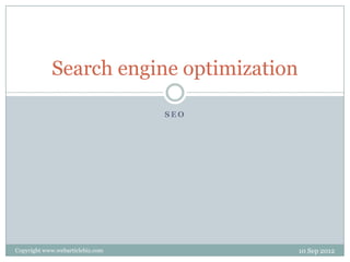 Search engine optimization

                                  SEO




Copyright www.webarticlebiz.com          10 Sep 2012
 