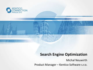 Search Engine Optimization
Michal Neuwirth
Product Manager – Kentico Software s.r.o.
 