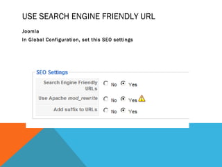 USE SEARCH ENGINE FRIENDLY URL
Joomla
In Global Configuration, set this SEO settings
 