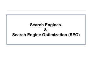 Search Engines
&
Search Engine Optimization (SEO)
 