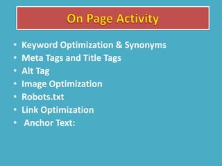 • Keyword Optimization & Synonyms
• Meta Tags and Title Tags
• Alt Tag
• Image Optimization
• Robots.txt
• Link Optimization
• Anchor Text:
 