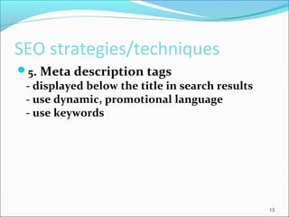 SEO strategies/techniques
5. Meta description tags
- displayed below the title in search results
- use dynamic, promotional language
- use keywords
13
 