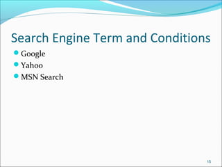 Search Engine Term and Conditions
Google
Yahoo
MSN Search
15
 