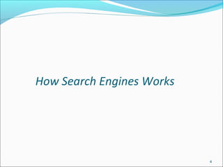 4
How Search Engines Works
 