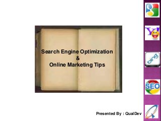Search Engine Optimization
&
Online Marketing Tips
Presented By : QualDev
 