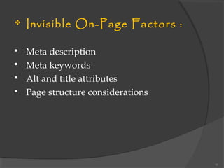  Invisible On-Page Factors :
 Meta description
 Meta keywords
 Alt and title attributes
 Page structure considerations
10
 
