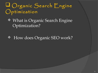  Organic Search Engine
Optimization
 What is Organic Search Engine
Optimization?
 How does Organic SEO work?
20
 