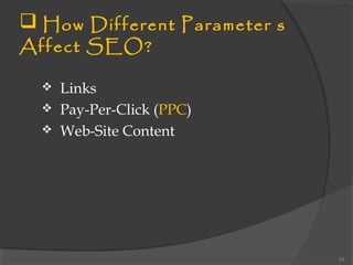  How Different Parameter s
Affect SEO?
 Links
 Pay-Per-Click (PPC)
 Web-Site Content
23
 