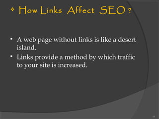  How Links Affect SEO ?
 A web page without links is like a desert
island.
 Links provide a method by which traffic
to your site is increased.
24
 