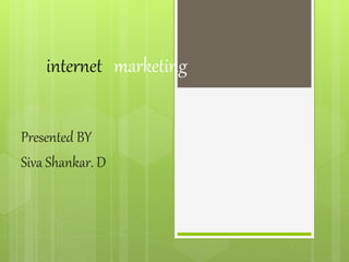 internet marketing
Presented BY
Siva Shankar. D
 