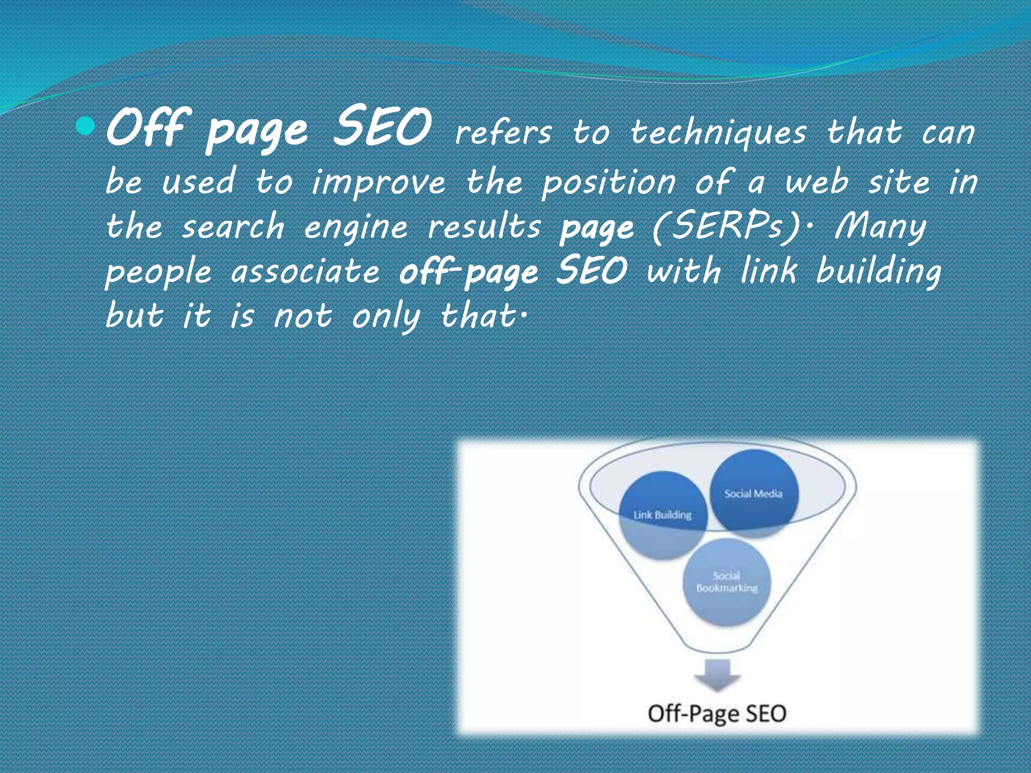 Off page SEO refers to techniques that can
be used to improve the position of a web site in
the search engine results page (SERPs). Many
people associate off-page SEO with link building
but it is not only that.
 