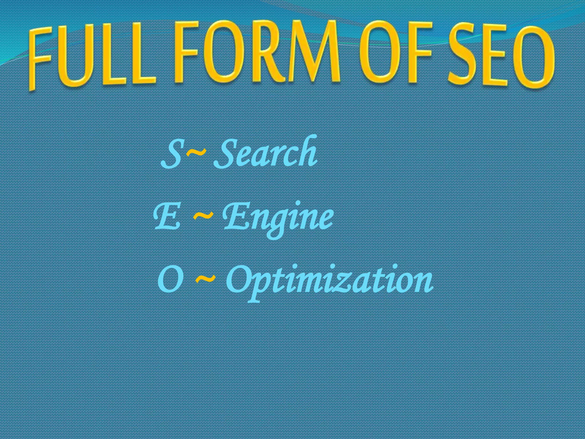 S~ Search
E ~ Engine
O ~ Optimization
 