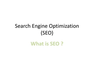 Search Engine Optimization
(SEO)
What is SEO ?
 
