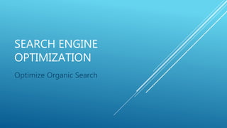 SEARCH ENGINE
OPTIMIZATION
Optimize Organic Search
 