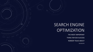 SEARCH ENGINE
OPTIMIZATION
THE MOST IMPORTANT
THING FOR SEO SUCCESS
NOBODY TALKS ABOUT
SG-EDUCATE
 