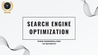SEARCH ENGINE
OPTIMIZATION
WWW.NIDMINDIA.COM
+91 9611361147
 