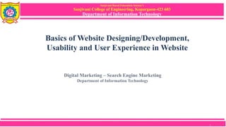 Sanjivani Rural Education Society’s
Sanjivani College of Engineering, Kopargaon-423 603
Department of Information Technology
Basics of Website Designing/Development,
Usability and User Experience in Website
Digital Marketing – Search Engine Marketing
Department of Information Technology
1
 