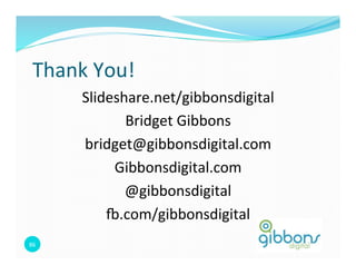 Thank 
You! 
86 
Slideshare.net/gibbonsdigital 
Bridget 
Gibbons 
bridget@gibbonsdigital.com 
Gibbonsdigital.com 
@gibbonsdigital 
u.com/gibbonsdigital 

