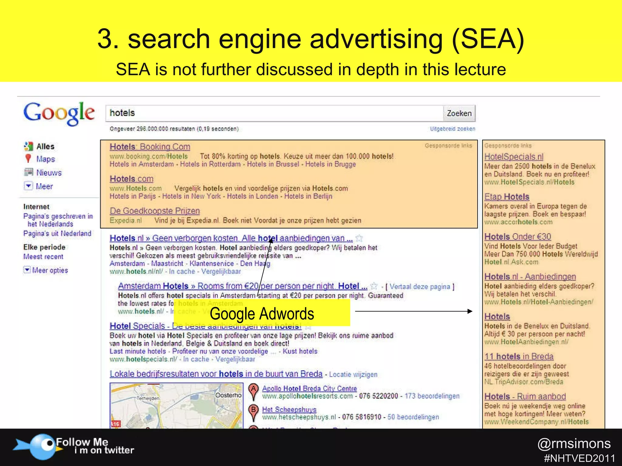 3. search engine advertising (SEA) SEA is not further discussed in depth in this lecture http://www.flickr.com/photos/brainfarts/97676505/sizes/l/  @rmsimons   #NHTVED2011 Google Adwords 