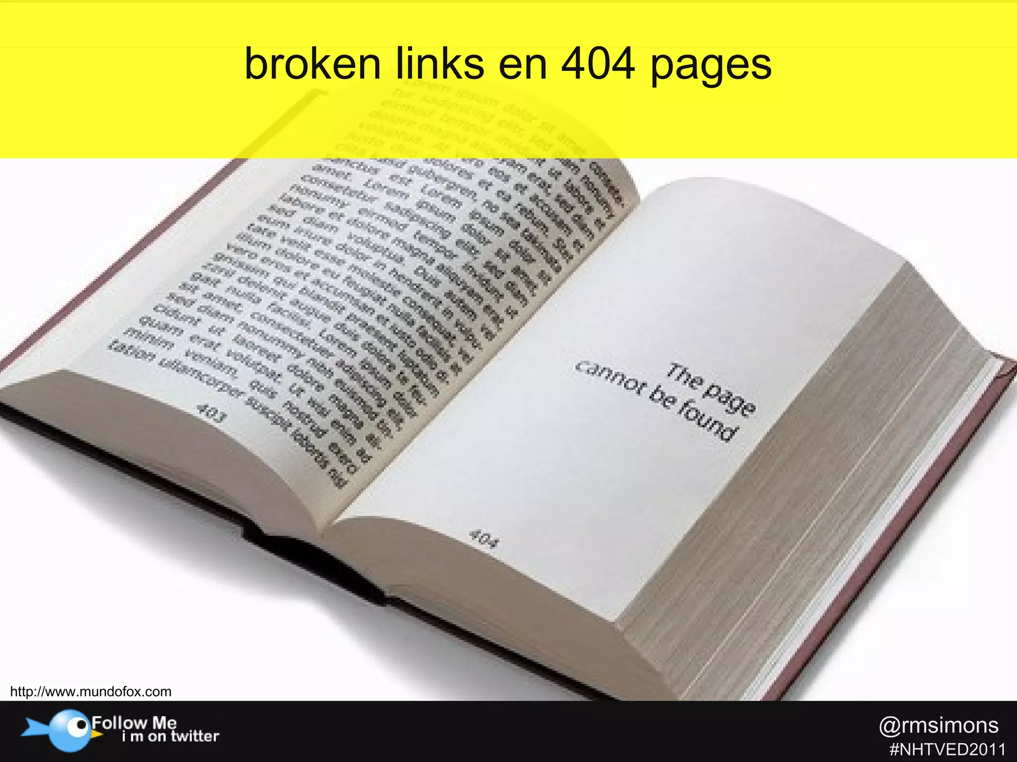 broken links en 404 pages http://www.mundofox.com @rmsimons   #NHTVED2011 