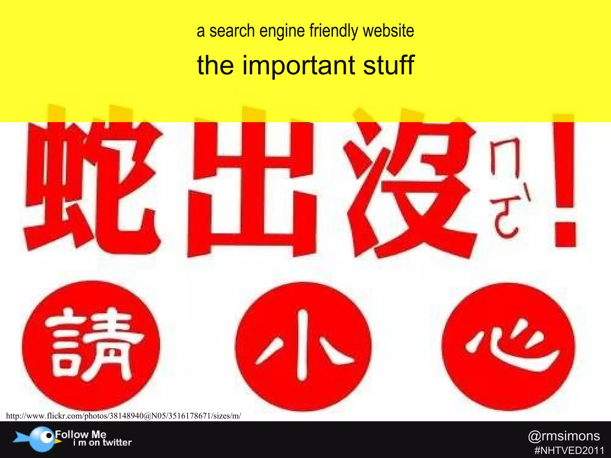 a search engine friendly website the important stuff http://www.flickr.com/photos/38148940@N05/3516178671/sizes/m/ @rmsimons   #NHTVED2011 