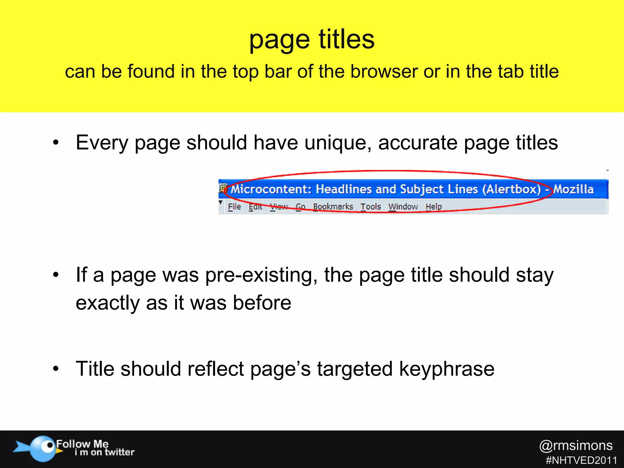 Every page should have unique, accurate page titles  If a page was pre-existing, the page title should stay exactly as it was before  Title should reflect page’s targeted keyphrase page titles can be found in the top bar of the browser or in the tab title @rmsimons   #NHTVED2011 