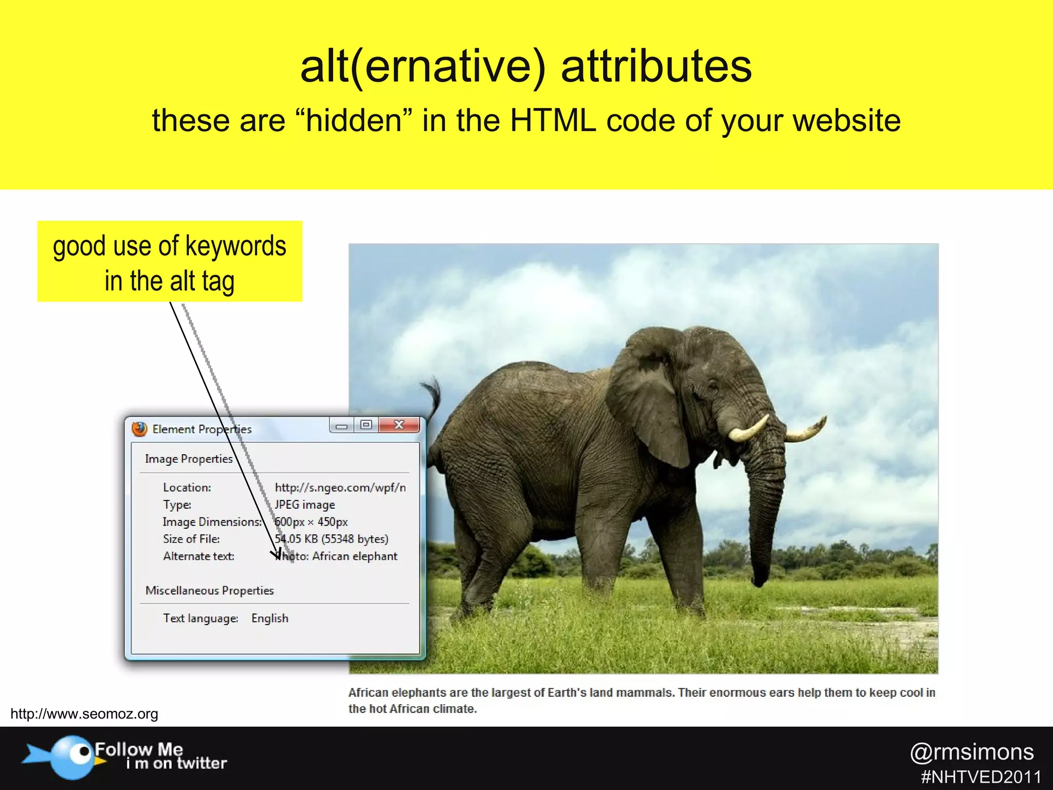 alt(ernative) attributes these are “hidden” in the HTML code of your website good use of keywords in the alt tag http://www.seomoz.org @rmsimons   #NHTVED2011 
