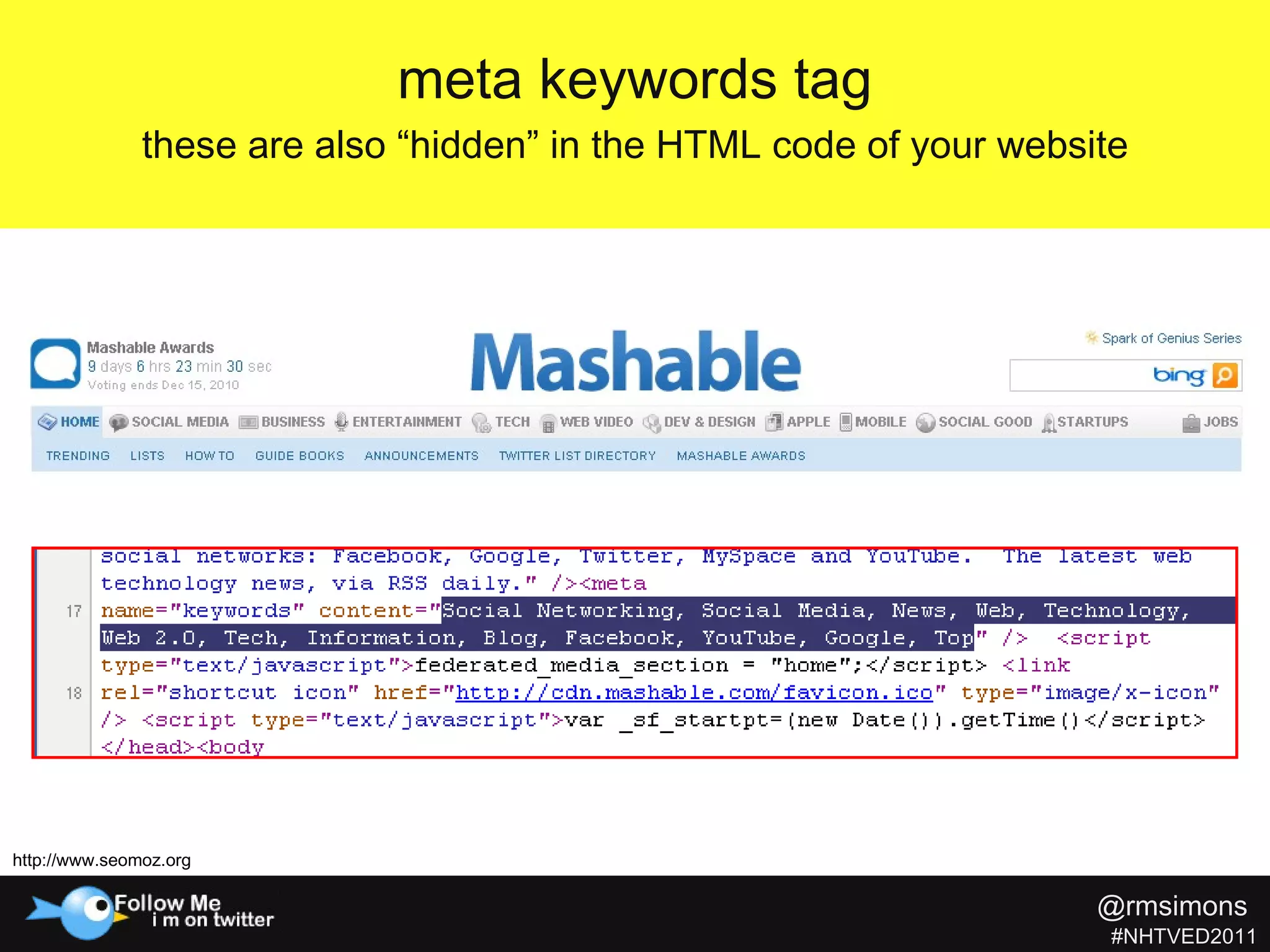 meta keywords tag these are also “hidden” in the HTML code of your website http://www.seomoz.org @rmsimons   #NHTVED2011 