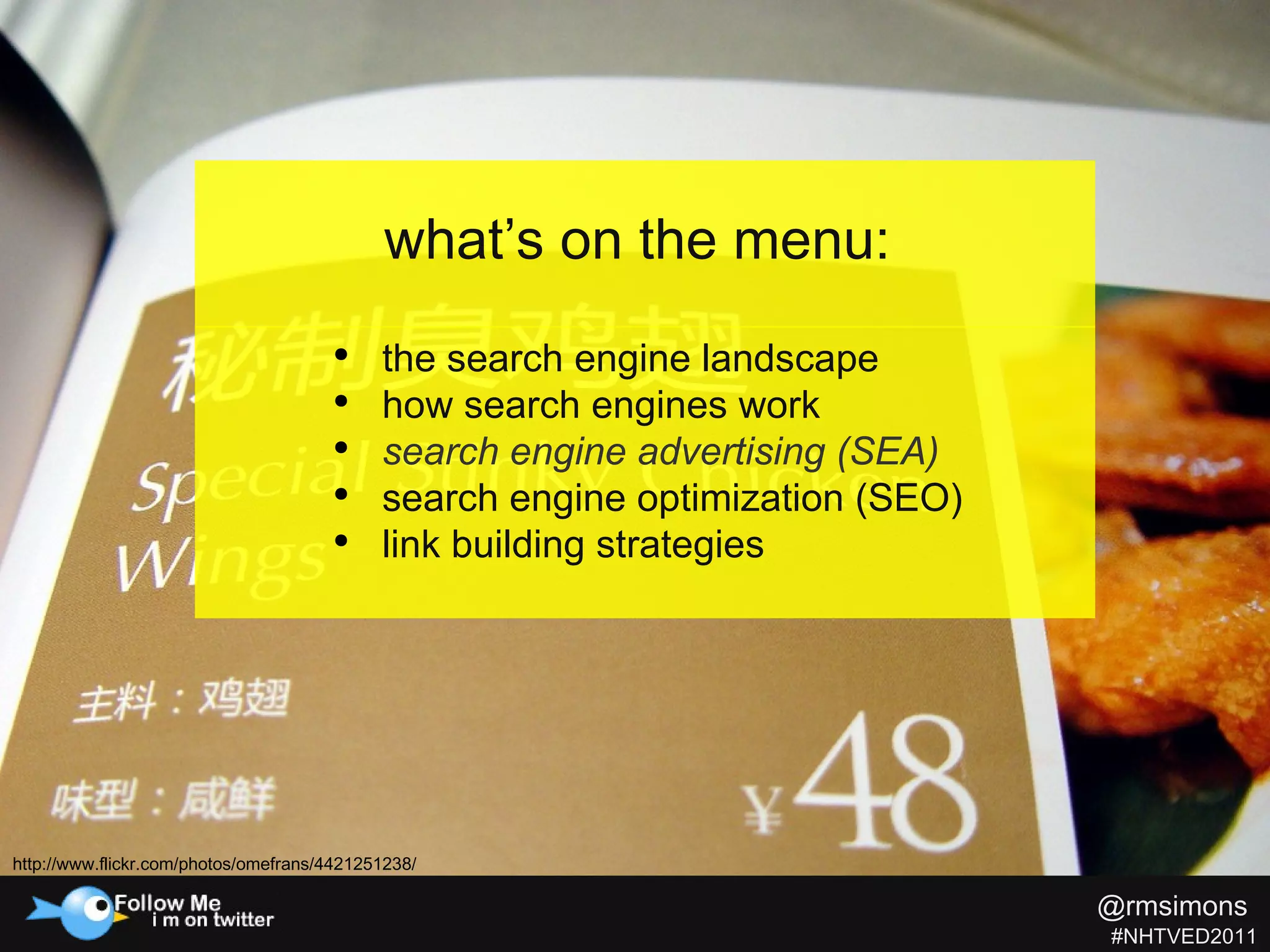 @rmsimons   #NHTVED2011 what’s on the menu:  http://www.flickr.com/photos/omefrans/4421251238/  the search engine landscape how search engines work search engine advertising (SEA) search engine optimization (SEO) link building strategies 