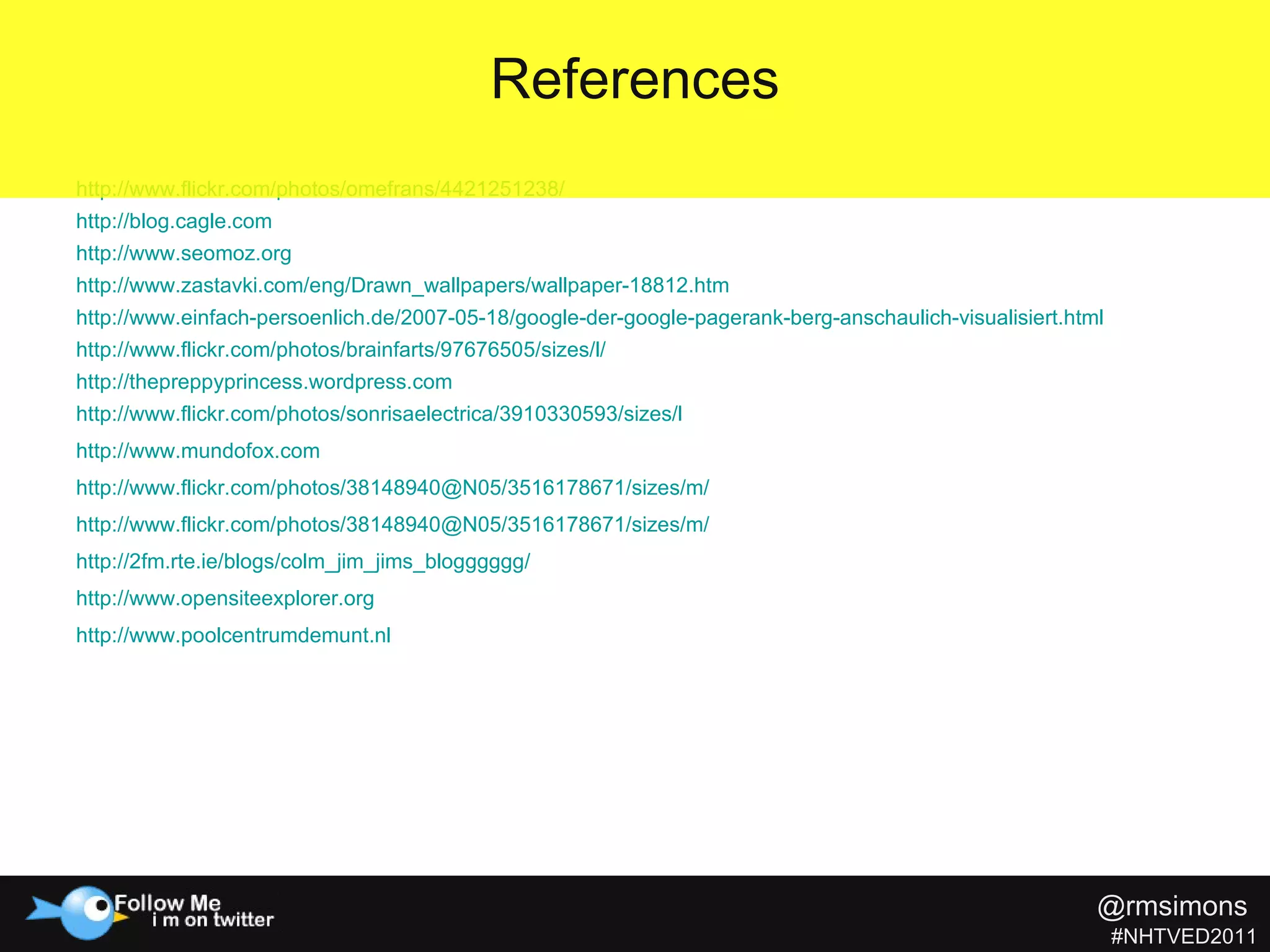 http://www.flickr.com/photos/omefrans/4421251238/ http://blog.cagle.com http://www.seomoz.org http://www.zastavki.com/eng/Drawn_wallpapers/wallpaper-18812.htm http://www.einfach-persoenlich.de/2007-05-18/google-der-google-pagerank-berg-anschaulich-visualisiert.html http://www.flickr.com/photos/brainfarts/97676505/sizes/l/   http://thepreppyprincess.wordpress.com http://www.flickr.com/photos/sonrisaelectrica/3910330593/sizes/l http://www.mundofox.com http://www.flickr.com/photos/38148940@N05/3516178671/sizes/m/ http://www.flickr.com/photos/38148940@N05/3516178671/sizes/m/ http://2fm.rte.ie/blogs/colm_jim_jims_blogggggg/ http://www.opensiteexplorer.org http://www.poolcentrumdemunt.nl References @rmsimons   #NHTVED2011 