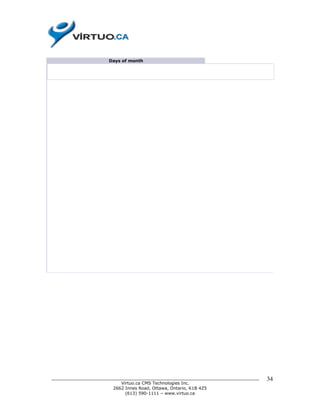 Days of month




______________________________________________________________________________   34
                          Virtuo.ca CMS Technologies Inc.
                       2662 Innes Road, Ottawa, Ontario, K1B 4Z5
                            (613) 590-1111 – www.virtuo.ca
 