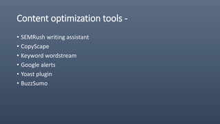 Content optimization tools -
• SEMRush writing assistant
• CopyScape
• Keyword wordstream
• Google alerts
• Yoast plugin
• BuzzSumo
 
