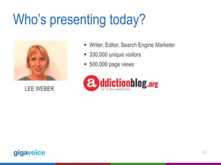 Who’s presenting today?
 Writer, Editor, Search Engine Marketer
 330,000 unique visitors
 500,000 page views

LEE WEBER

01

 