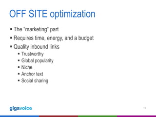 OFF SITE optimization
 The “marketing” part
 Requires time, energy, and a budget
 Quality inbound links
 Trustworthy
 Global popularity
 Niche
 Anchor text
 Social sharing

19

 