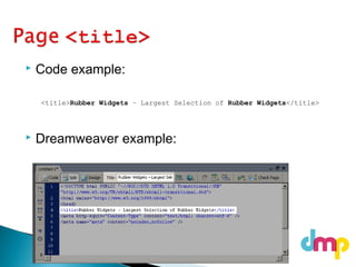  Code example:
<title>Rubber Widgets – Largest Selection of Rubber Widgets</title>
 Dreamweaver example:
 