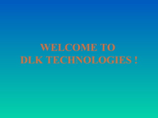WELCOME TO
DLK TECHNOLOGIES !
 