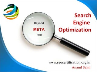 Search
Beyond              Engine
META           Optimization
 Tags




         www.seocertification.org.in
                        Anand Saini
 