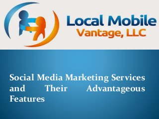 Social Media Marketing Services
and Their Advantageous
Features
 