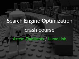 Search&Engine&Op+miza+on 
crash&course 
Artem&Daniliants&/&LumoLink 
 