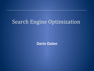 Search Engine Optimization
Derin Dolen
 