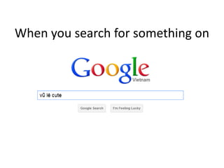 When you search for something on
 