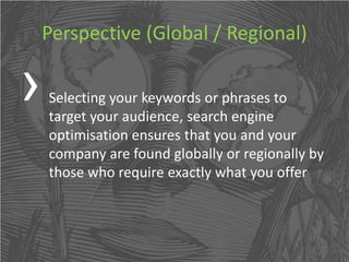 Perspective (Global / Regional)

›   Selecting your keywords or phrases to
    target your audience, search engine
    opt...